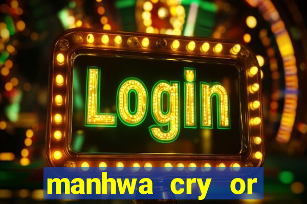 manhwa cry or better yet beg